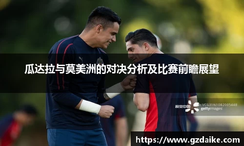 瓜达拉与莫美洲的对决分析及比赛前瞻展望
