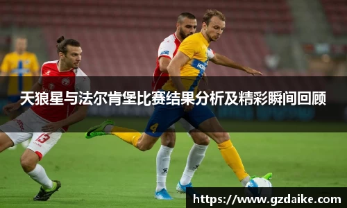 天狼星与法尔肯堡比赛结果分析及精彩瞬间回顾